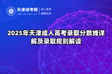 2025年天津成人高考录取分数线详解及录取规则解读 2025年天津成人高考录取分数线详解及录取规则解读
