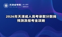 2026年天津成人高考录取分数线预测及报考全攻略