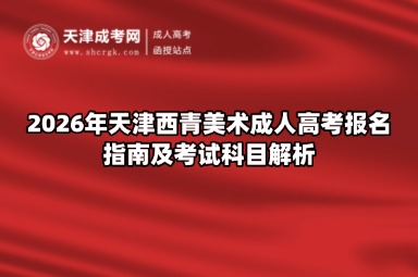 2026年天津西青美术成人高考报名指南及考试科目解析 2026年天津西青美术成人高考报名指南及考试科目解析