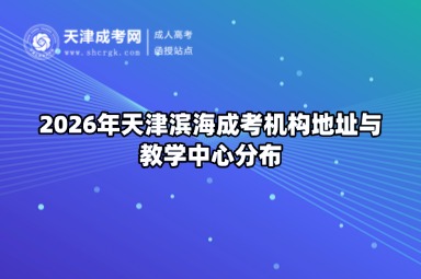2026年天津滨海成考机构地址与教学中心分布