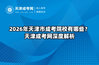 2026年天津市成考院校有哪些？天津成考网深度解析