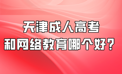 天津成人高考和网络教育哪个好？