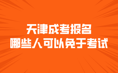 2024天津成考报名哪些人可以免于考试？