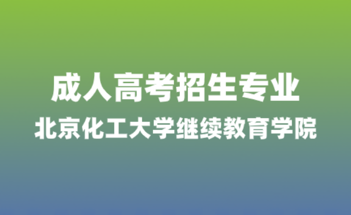 北京化工大学继续教育学院2024年成人高考招生专业详情