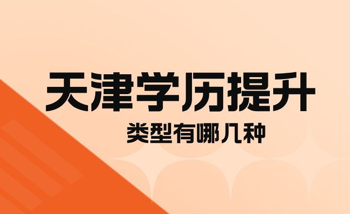 2025年天津学历提升类型有哪几种