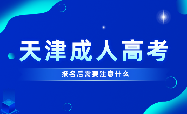 2024年天津成人高考报名后需要注意什么？