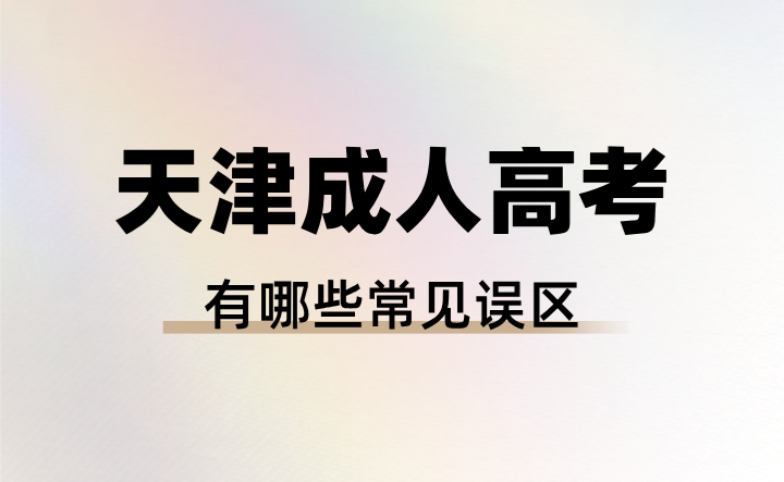 2024年天津成人高考有哪些常见误区？