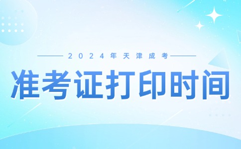 2024天津成考准考证打印时间