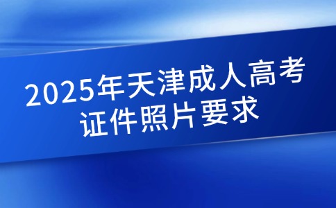 2025年天津成人高考证件照片要求