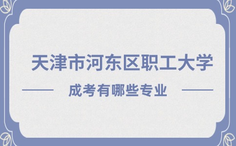 天津市河东区职工大学成考有哪些专业