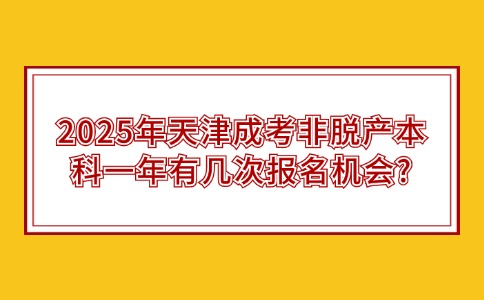 2025年天津成考非脱产本科一年有几次报名机会?