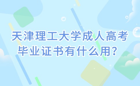 天津理工大学成人高考毕业证书有什么用？