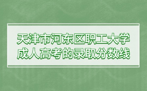 天津市河东区职工大学成人高考的录取分数线