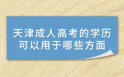 天津成人高考的学历可以用于哪些方面