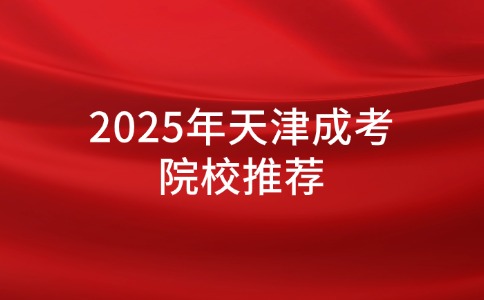 2025年天津成考院校推荐